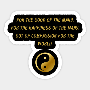 For The Good of The Many, For The Happiness of The Manny, Out of Compassion For The World. Sticker